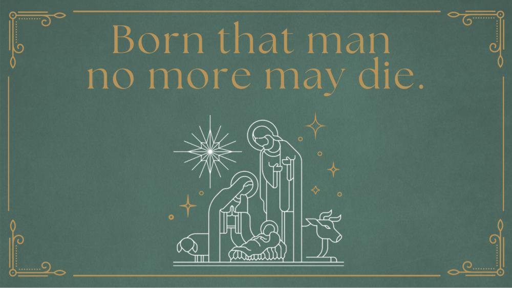 Advent 2023: Born That Man No More May Die